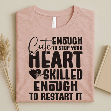 Cute Enough to Stop Your Heart Skilled Nurse T-Shirt – funny nurse shirt