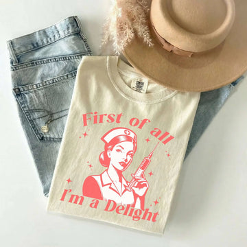 First Of All I'm A Delight Funny Nurse Shirt – funny nurse shirt Comfort Colors
