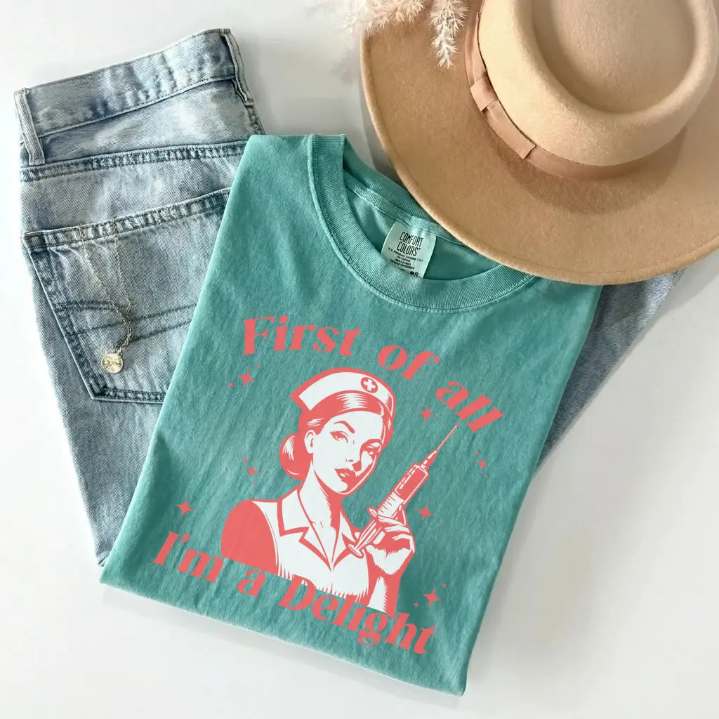 First Of All I'm A Delight Funny Nurse Comfort Colors Tee