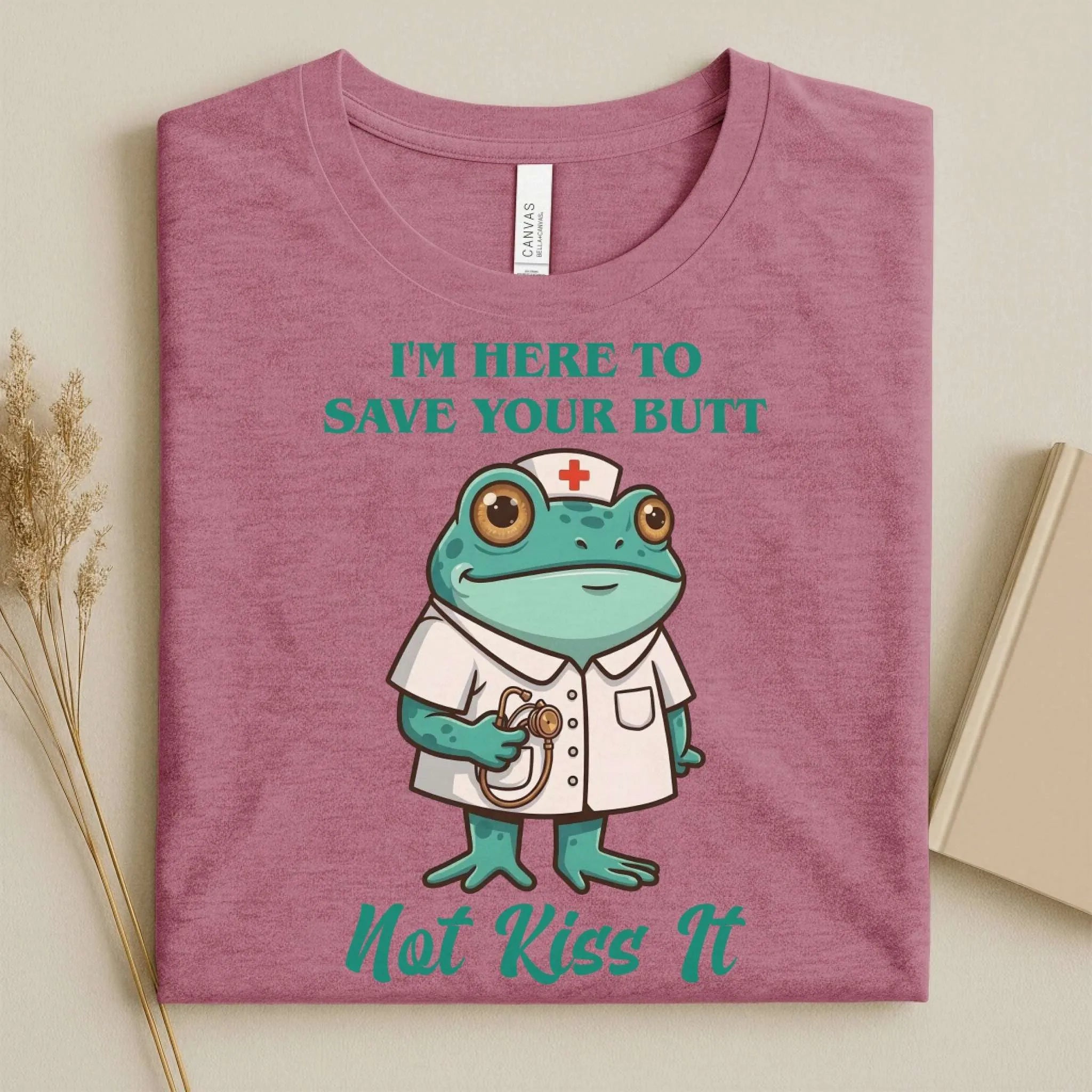 I'm Here to Save Your Butt Not Kiss It Nurse T-Shirt