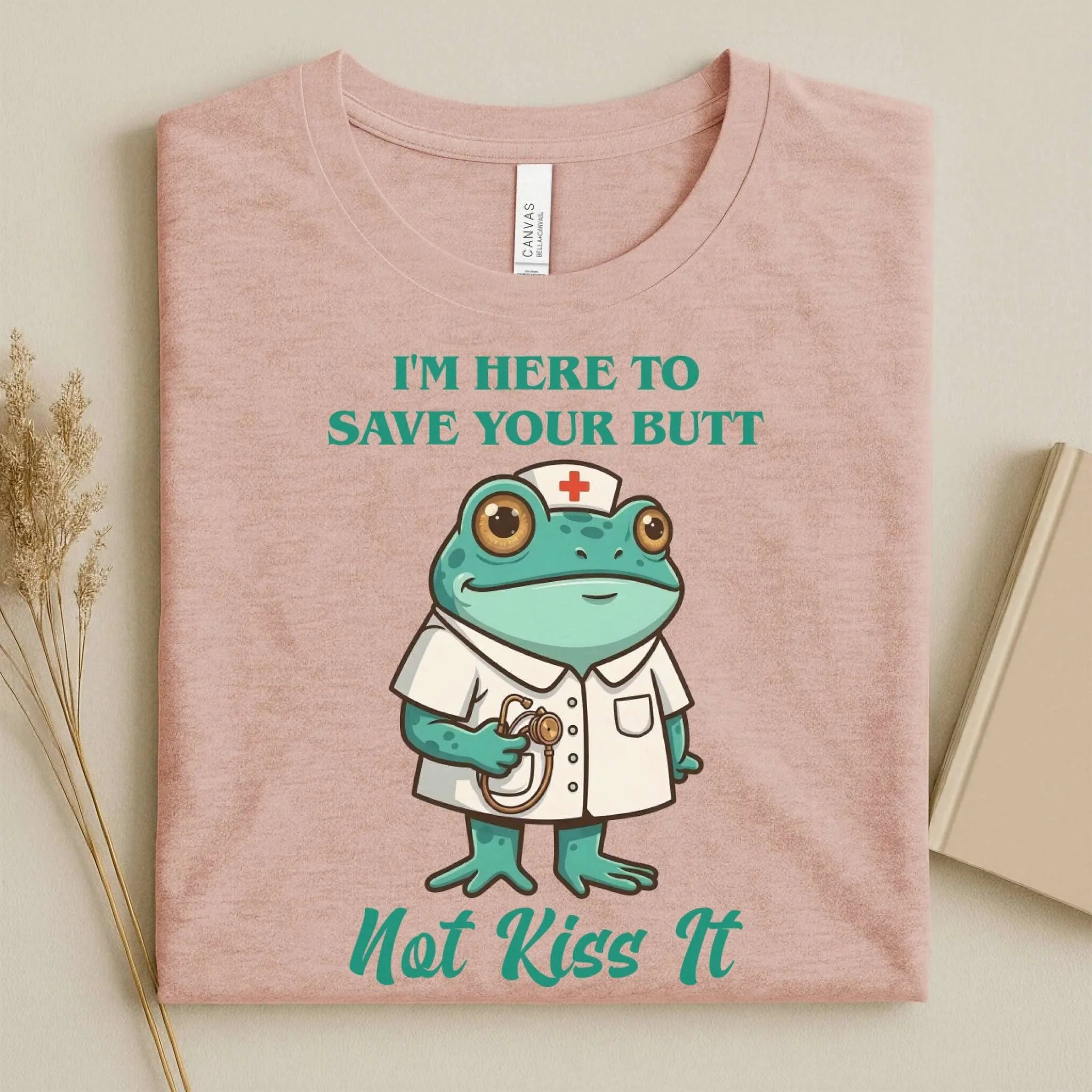 I'm Here to Save Your Butt Not Kiss It Nurse T-Shirt