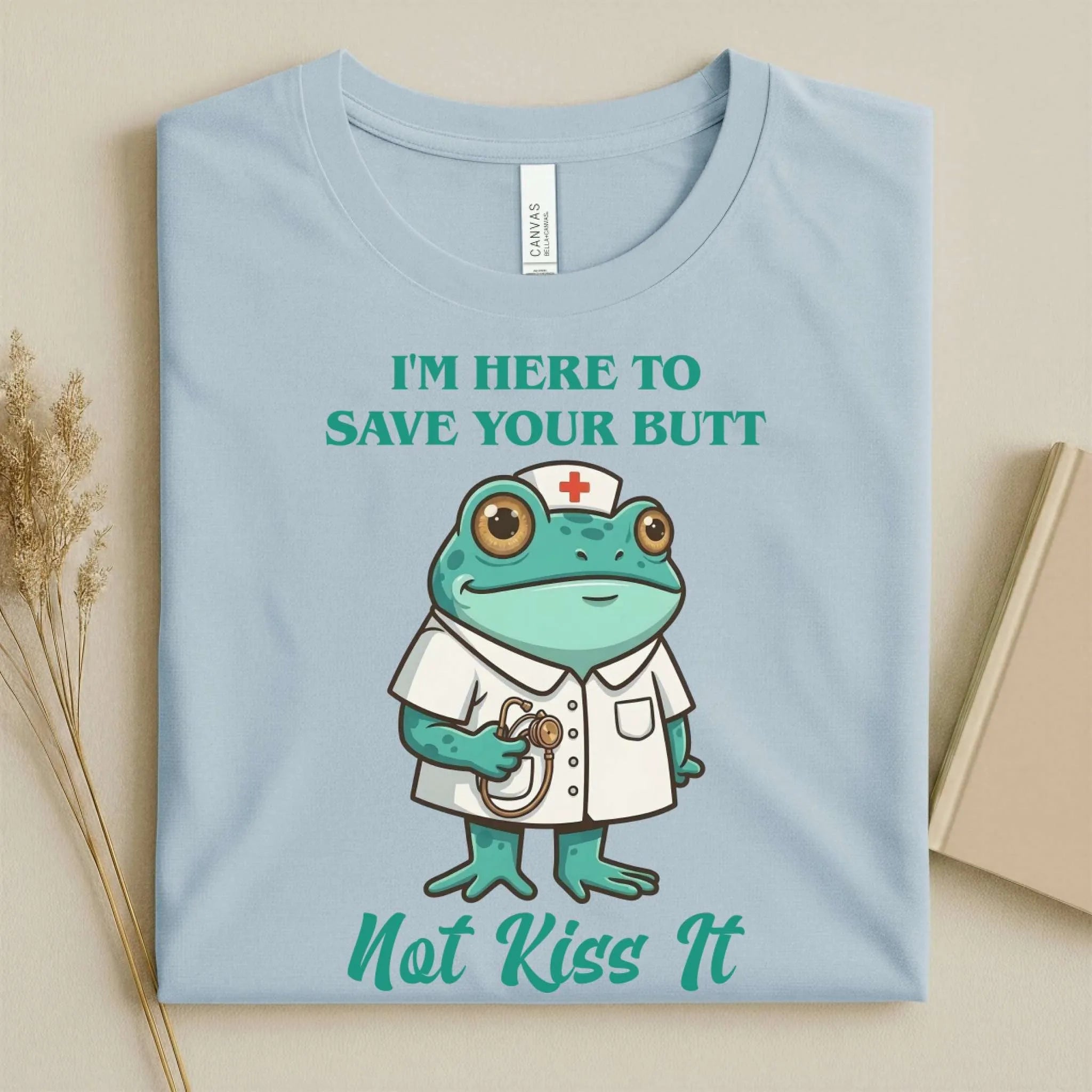 I'm Here to Save Your Butt Not Kiss It Nurse T-Shirt
