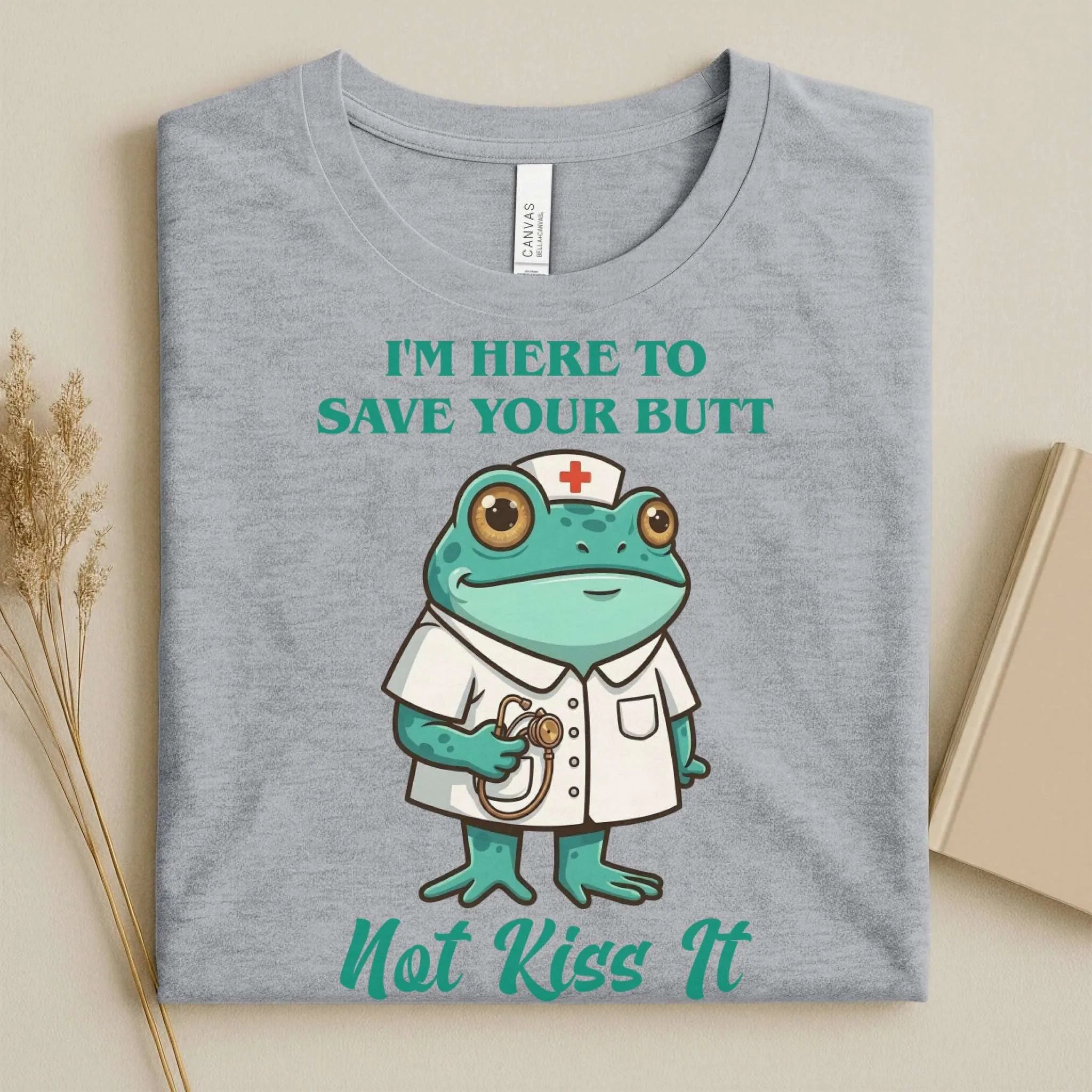 I'm Here to Save Your Butt Not Kiss It Nurse T-Shirt