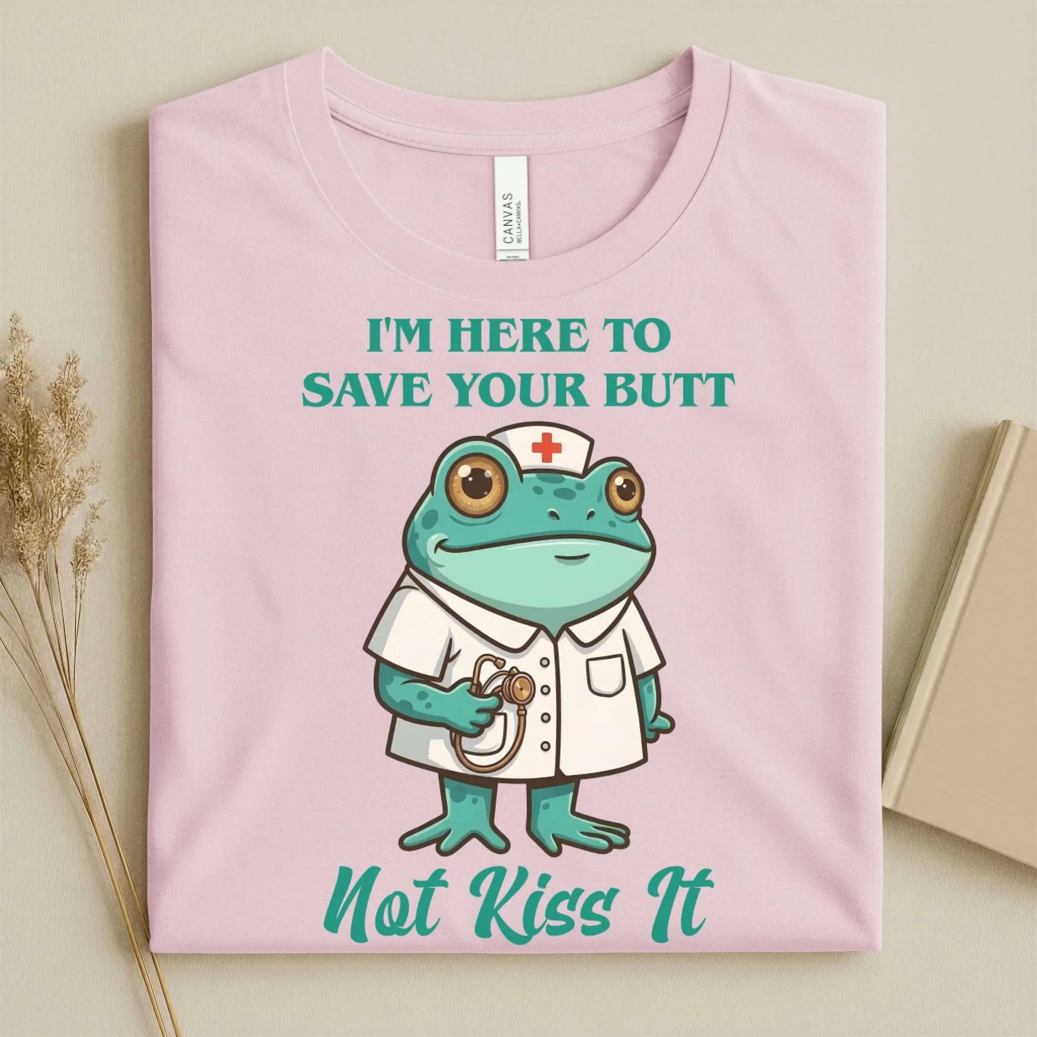 I'm Here to Save Your Butt Not Kiss It Nurse T-Shirt