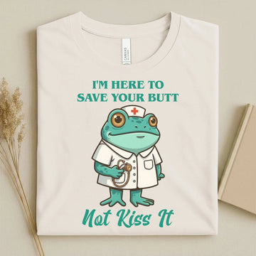I'm Here to Save Your Butt Not Kiss It Nurse T-Shirt