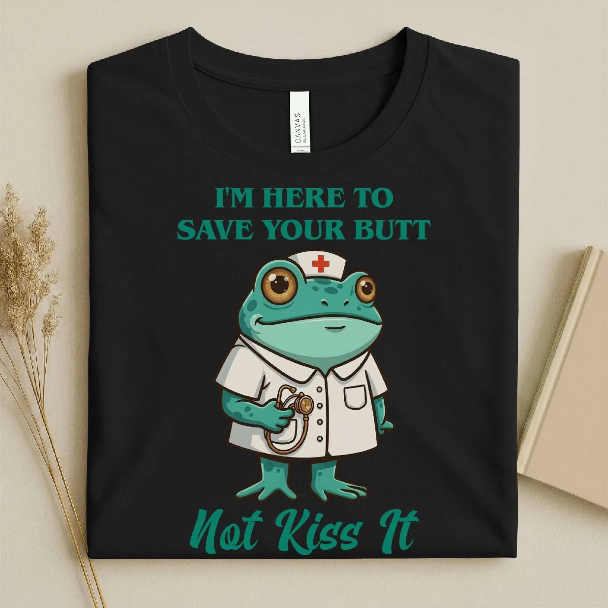 I'm Here to Save Your Butt Not Kiss It Nurse T-Shirt