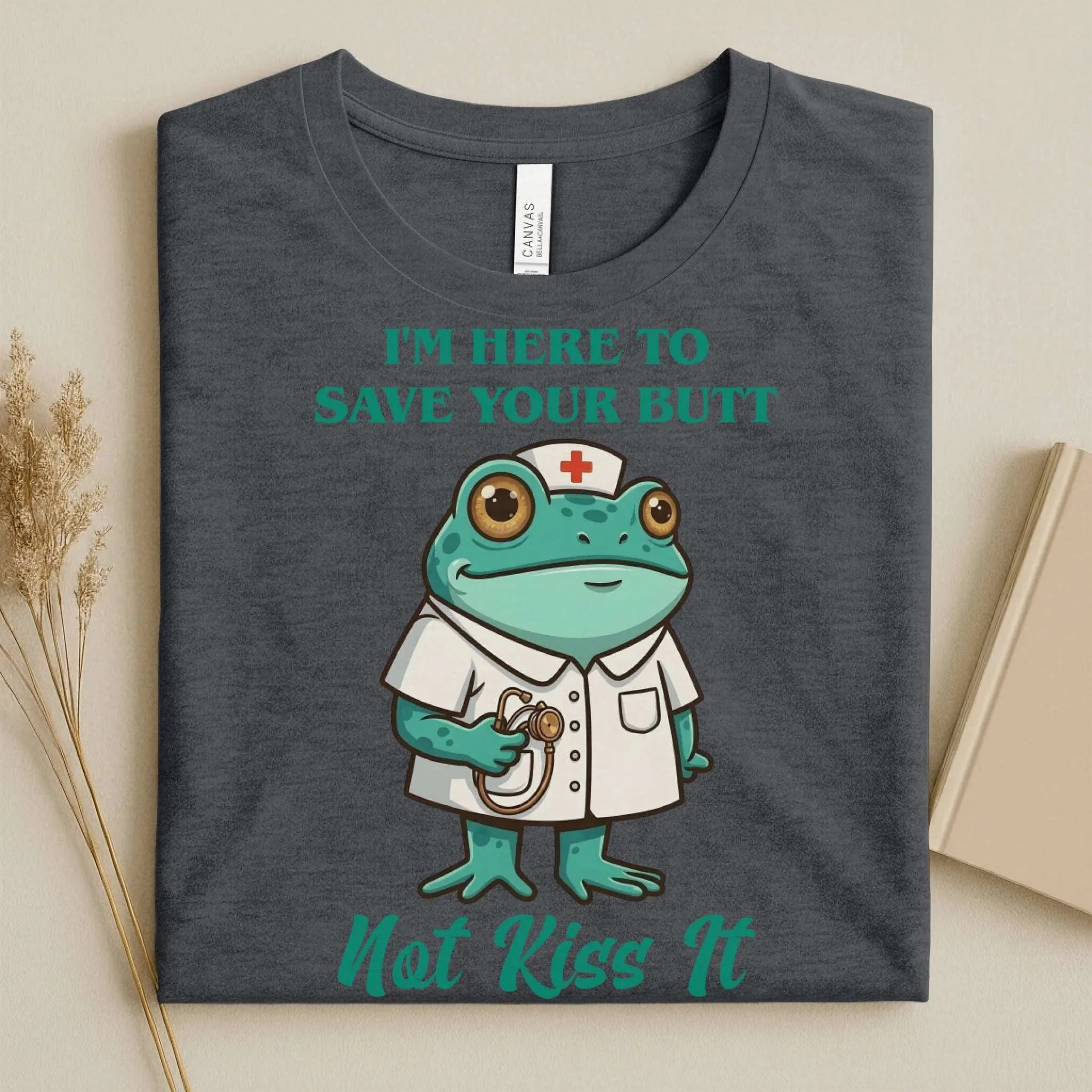 I'm Here to Save Your Butt Not Kiss It Nurse T-Shirt