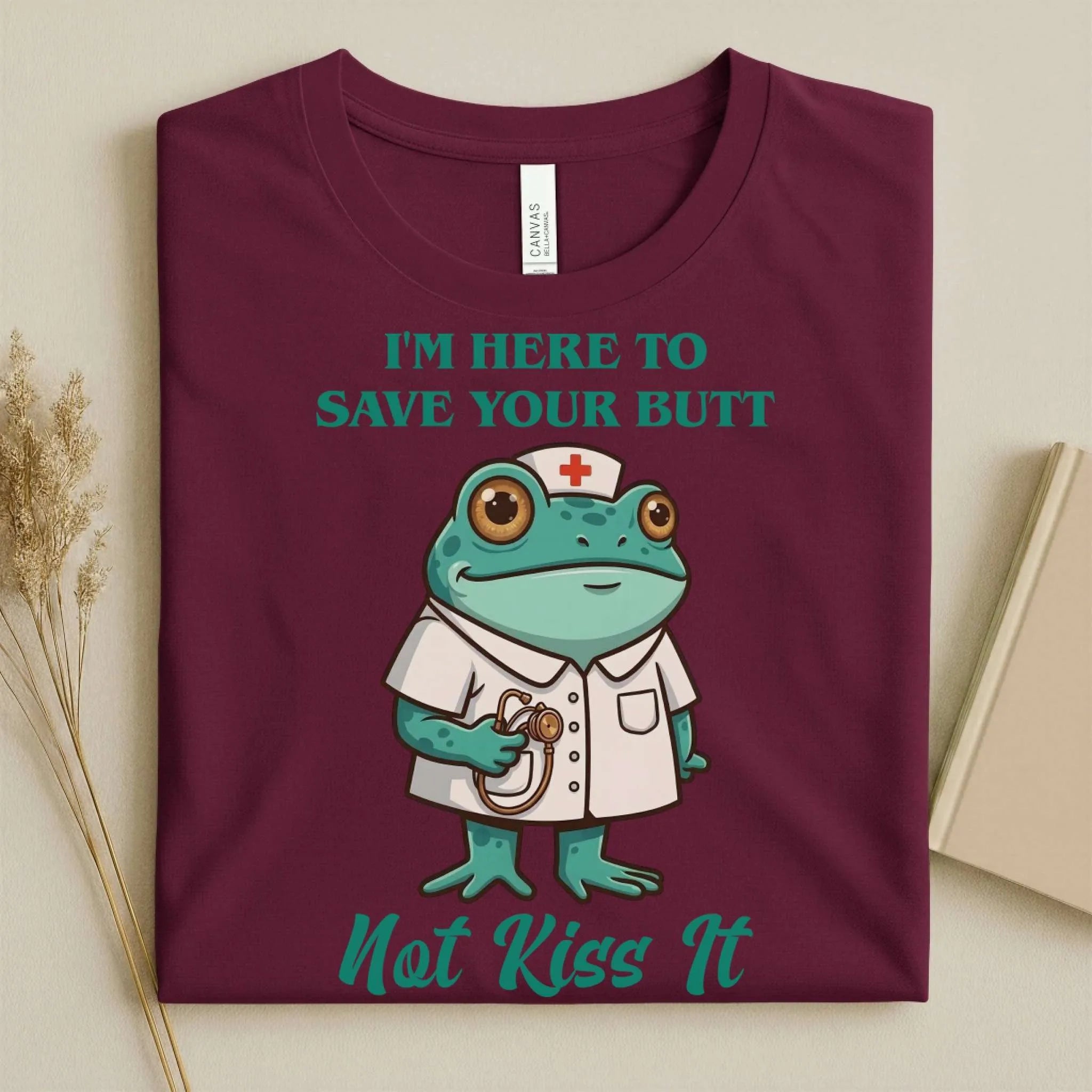I'm Here to Save Your Butt Not Kiss It Nurse T-Shirt