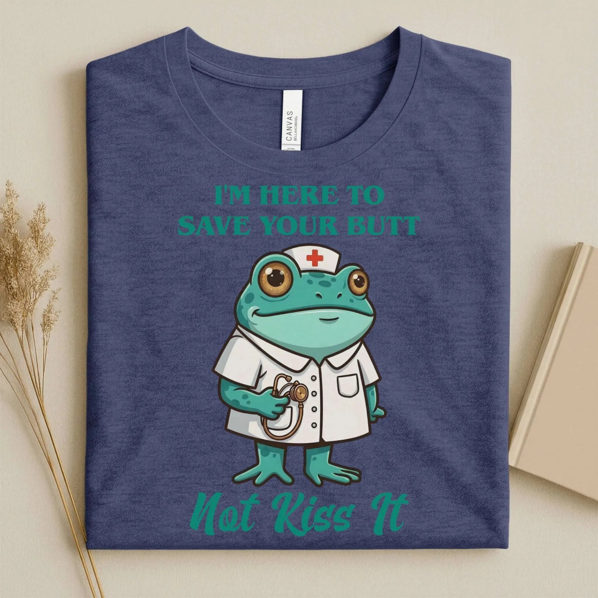 I'm Here to Save Your Butt Not Kiss It Nurse T-Shirt