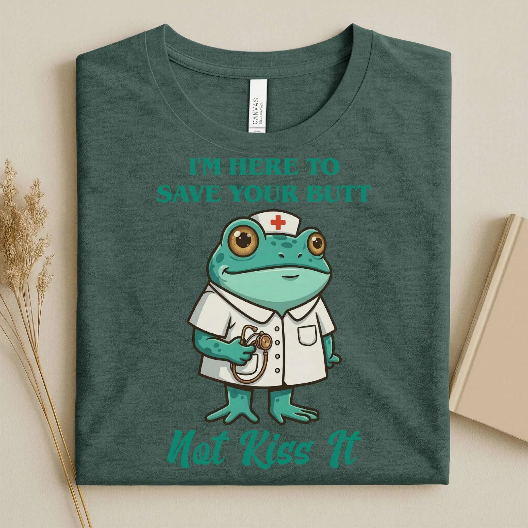 I'm Here to Save Your Butt Not Kiss It Nurse T-Shirt