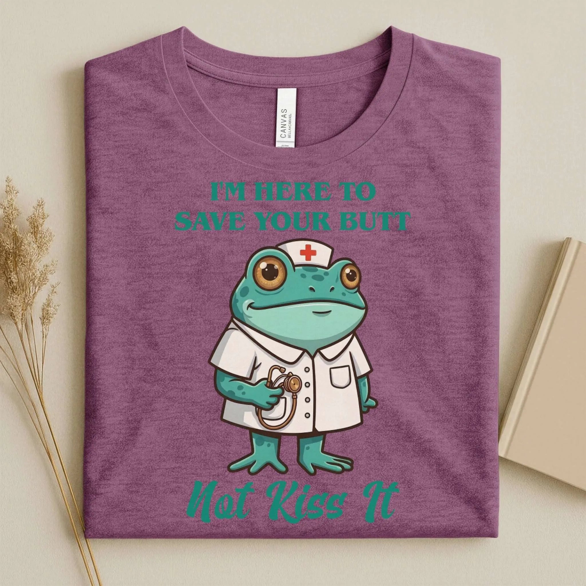 I'm Here to Save Your Butt Not Kiss It Nurse T-Shirt