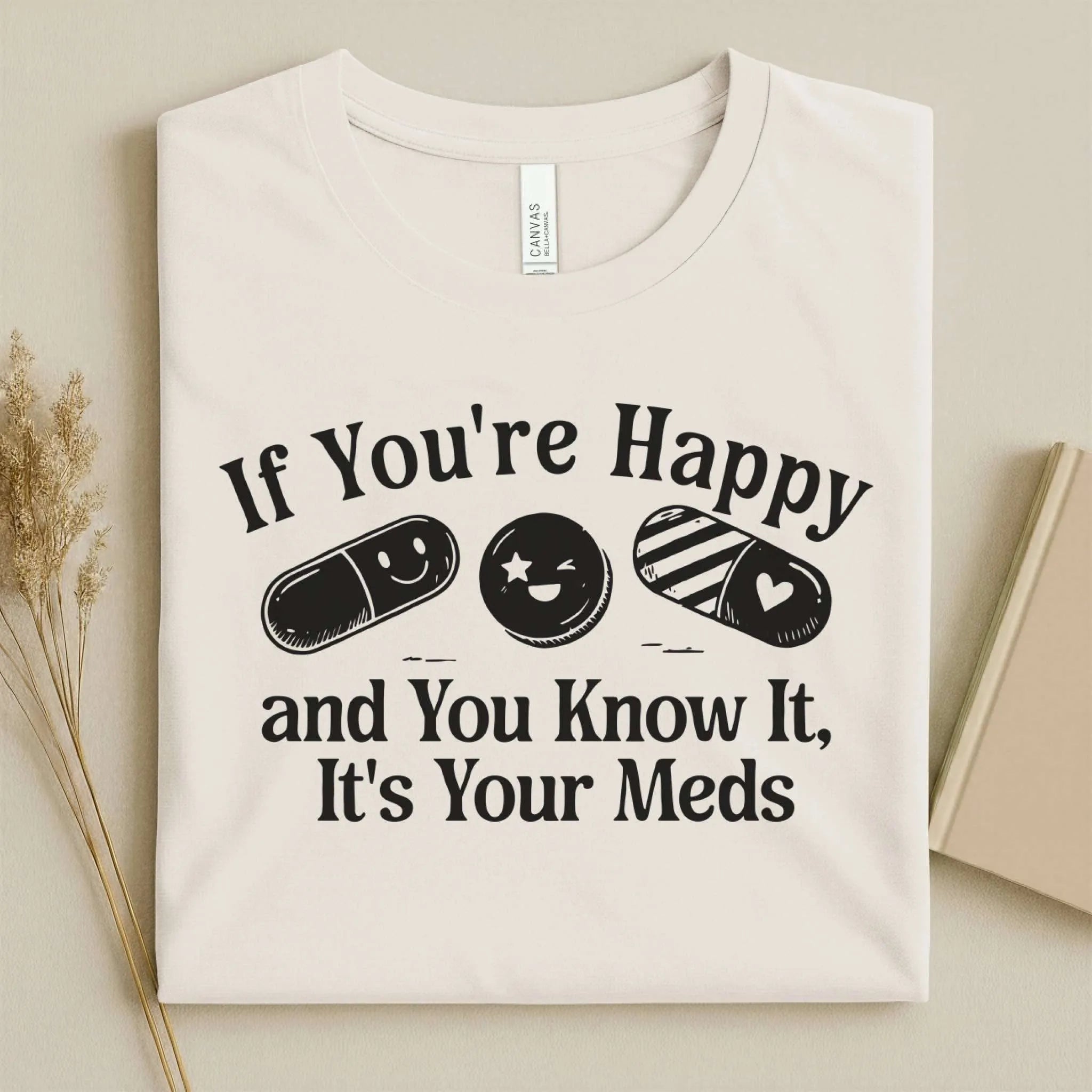 If You're Happy It's Your Meds Funny Nurse T-Shirt