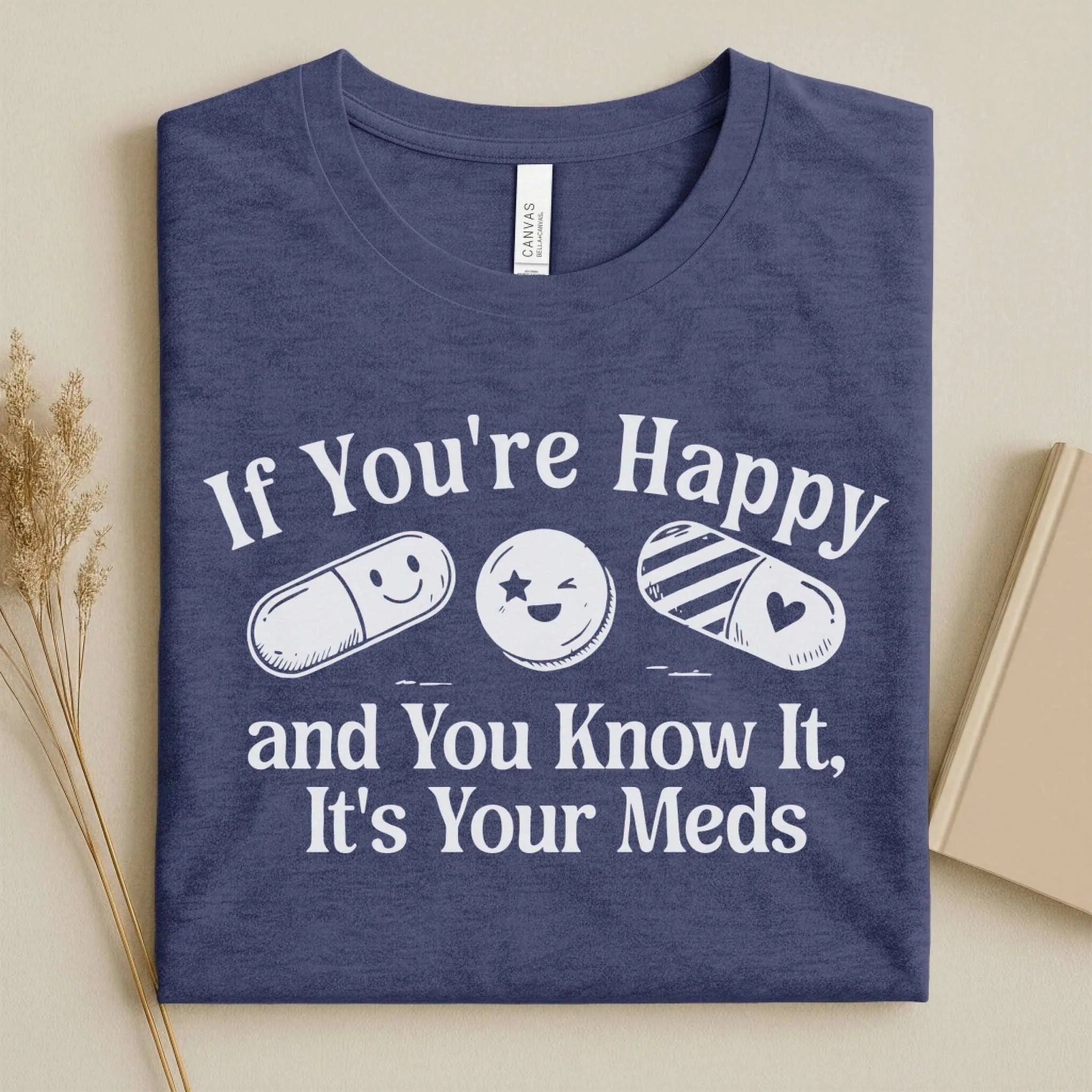 If You're Happy It's Your Meds Funny Nurse T-Shirt