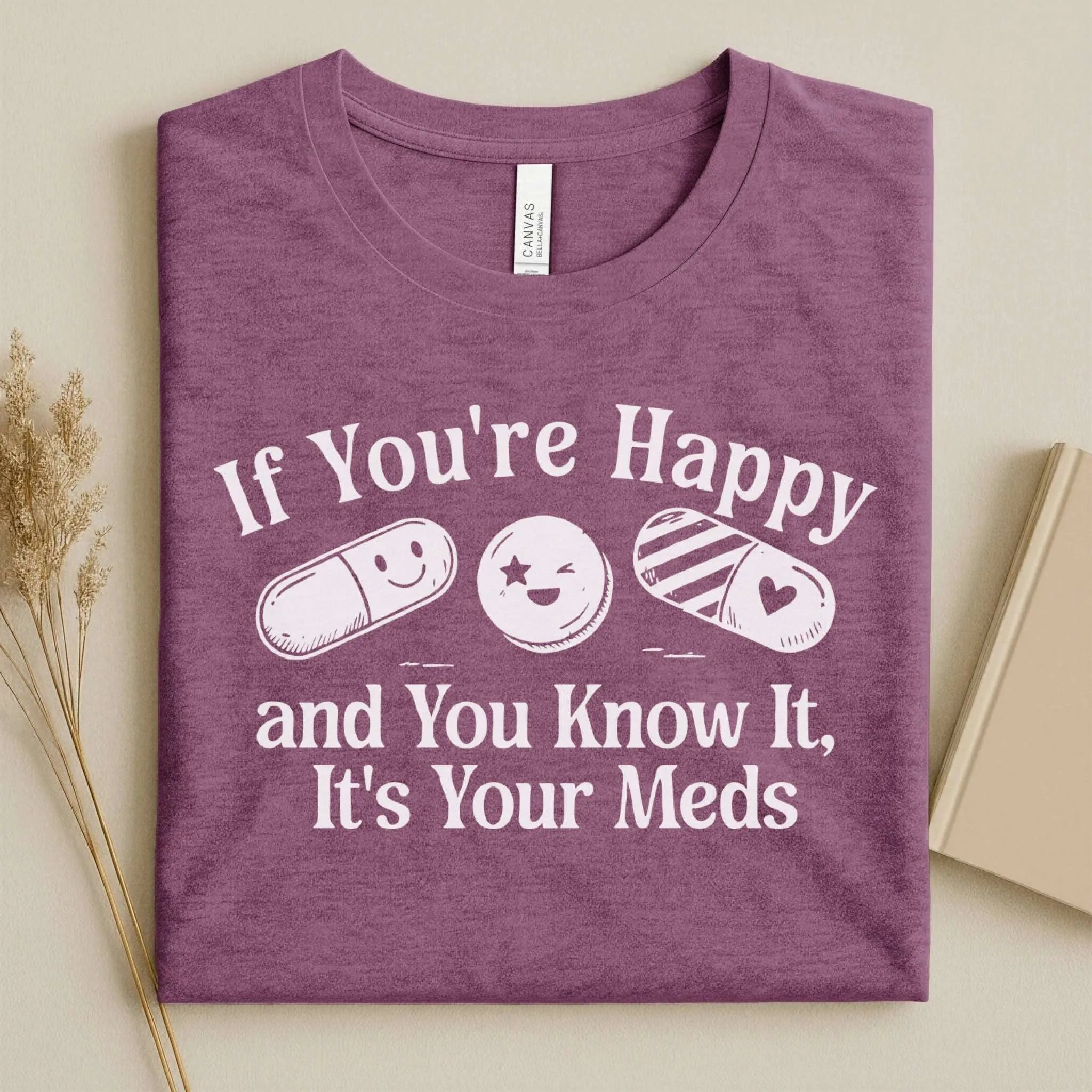 If You're Happy It's Your Meds Funny Nurse T-Shirt