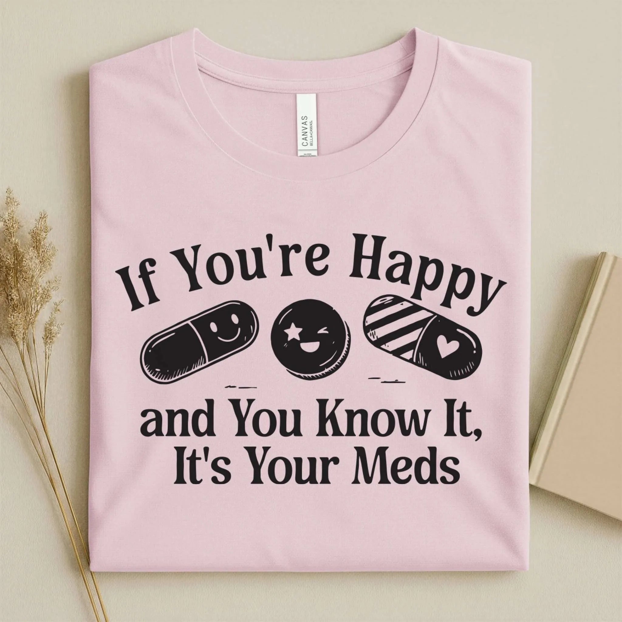 If You're Happy It's Your Meds Funny Nurse T-Shirt