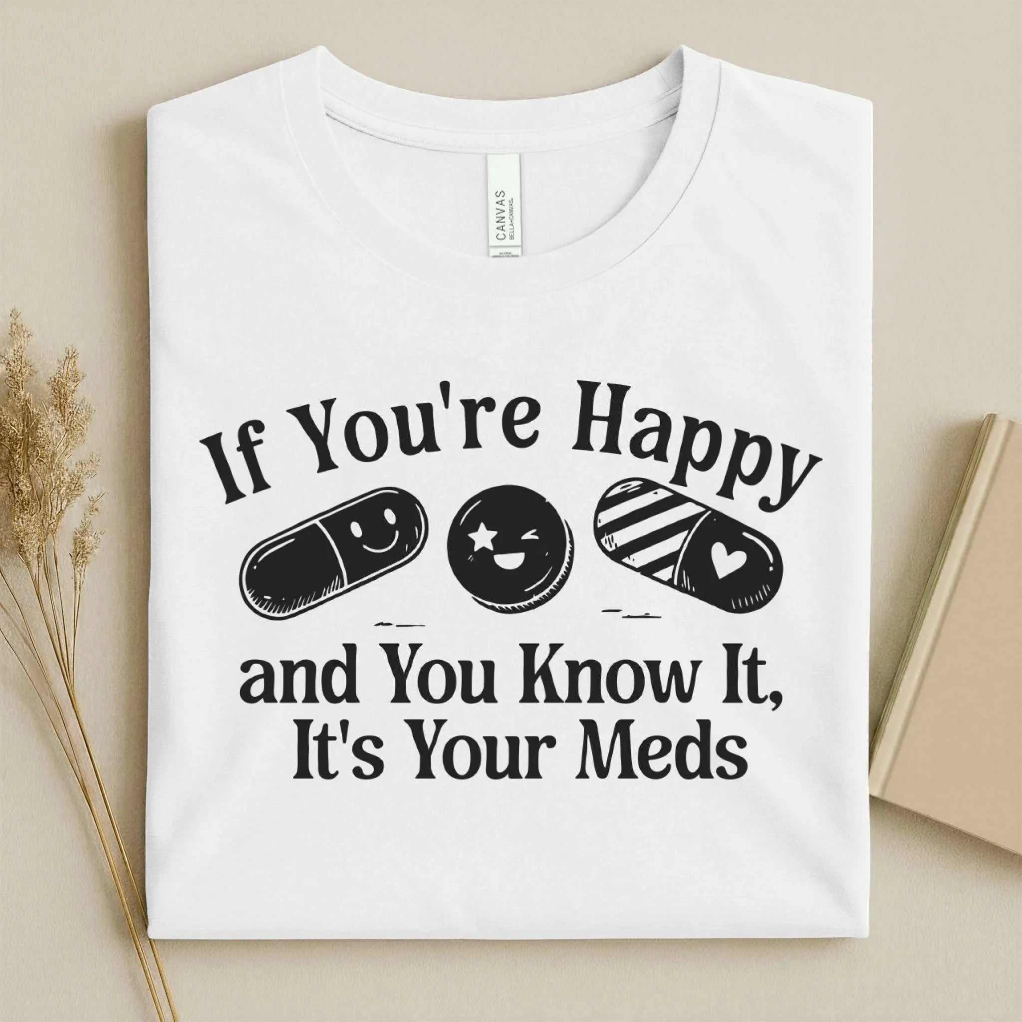 If You're Happy It's Your Meds Funny Nurse T-Shirt