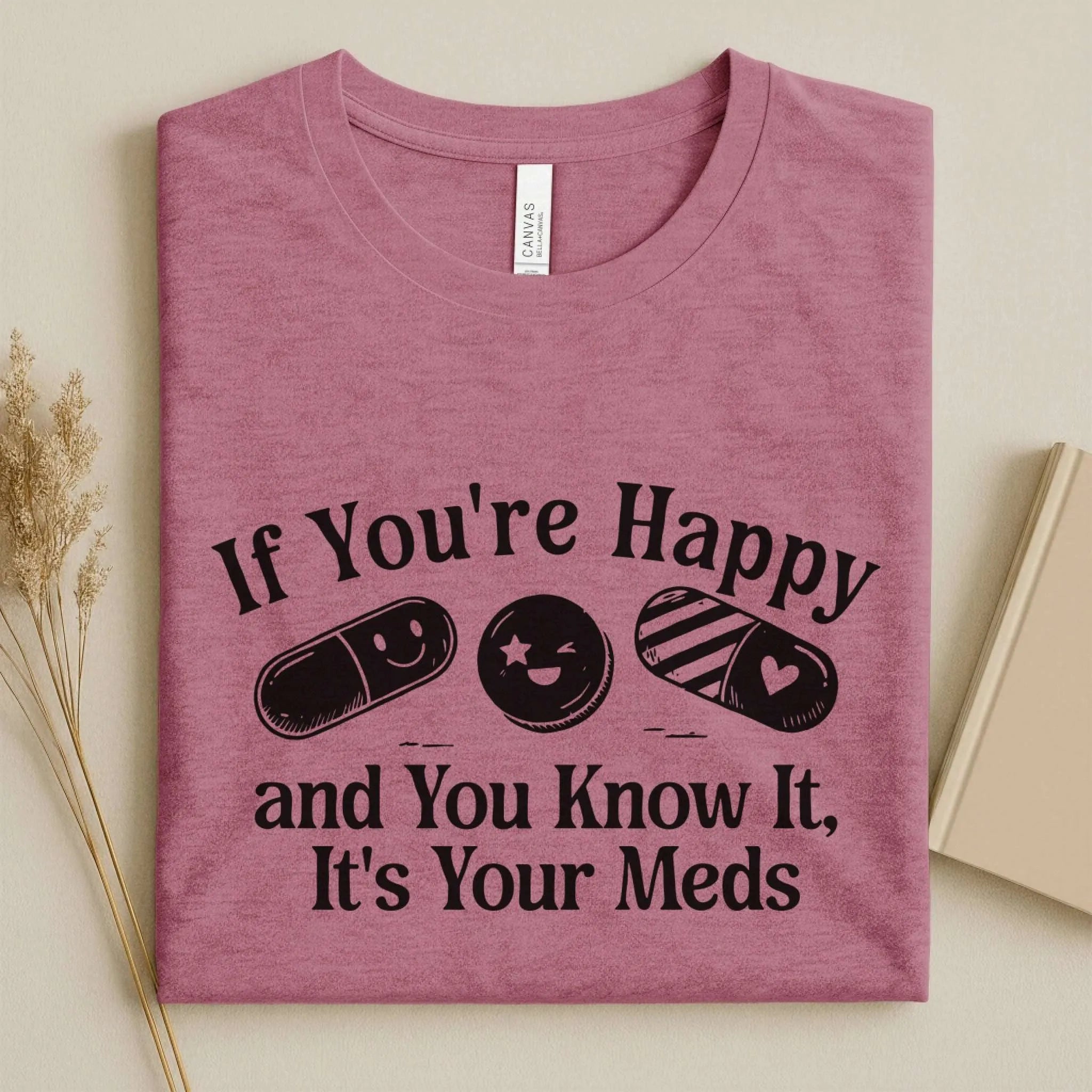 If You're Happy It's Your Meds Funny Nurse T-Shirt