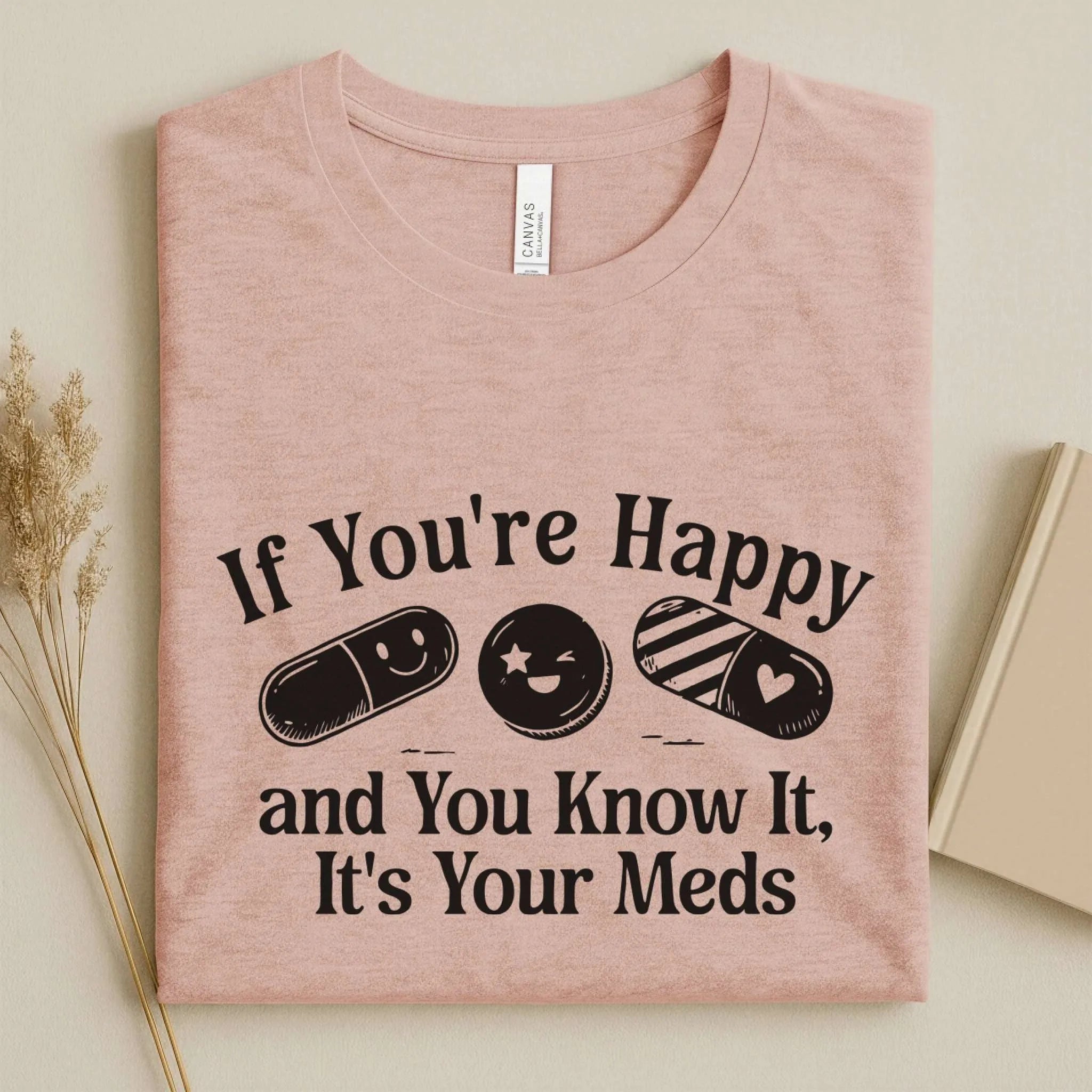 If You're Happy It's Your Meds Funny Nurse T-Shirt