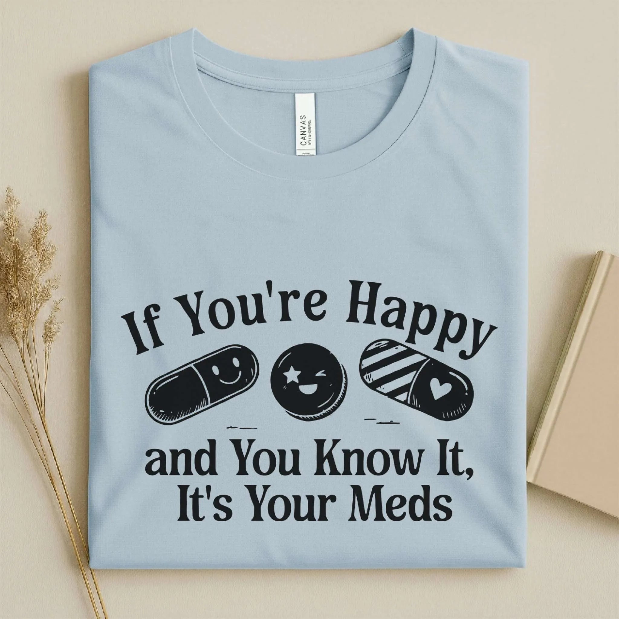 If You're Happy It's Your Meds Funny Nurse T-Shirt