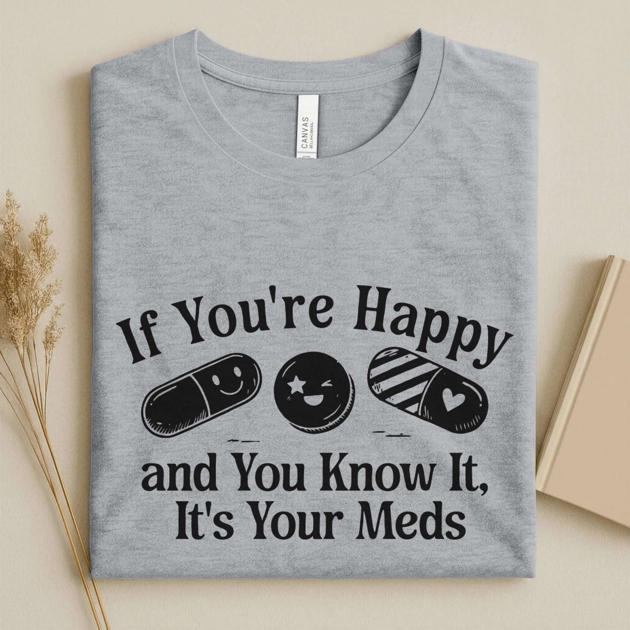 If You're Happy It's Your Meds Funny Nurse T-Shirt