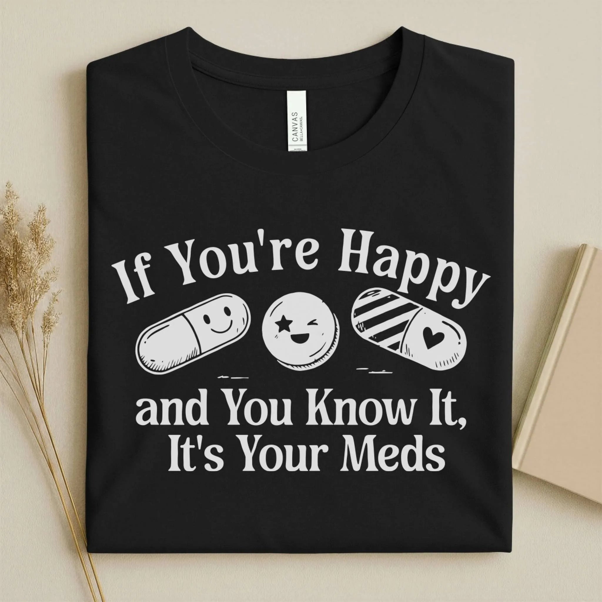 If You're Happy It's Your Meds Funny Nurse T-Shirt