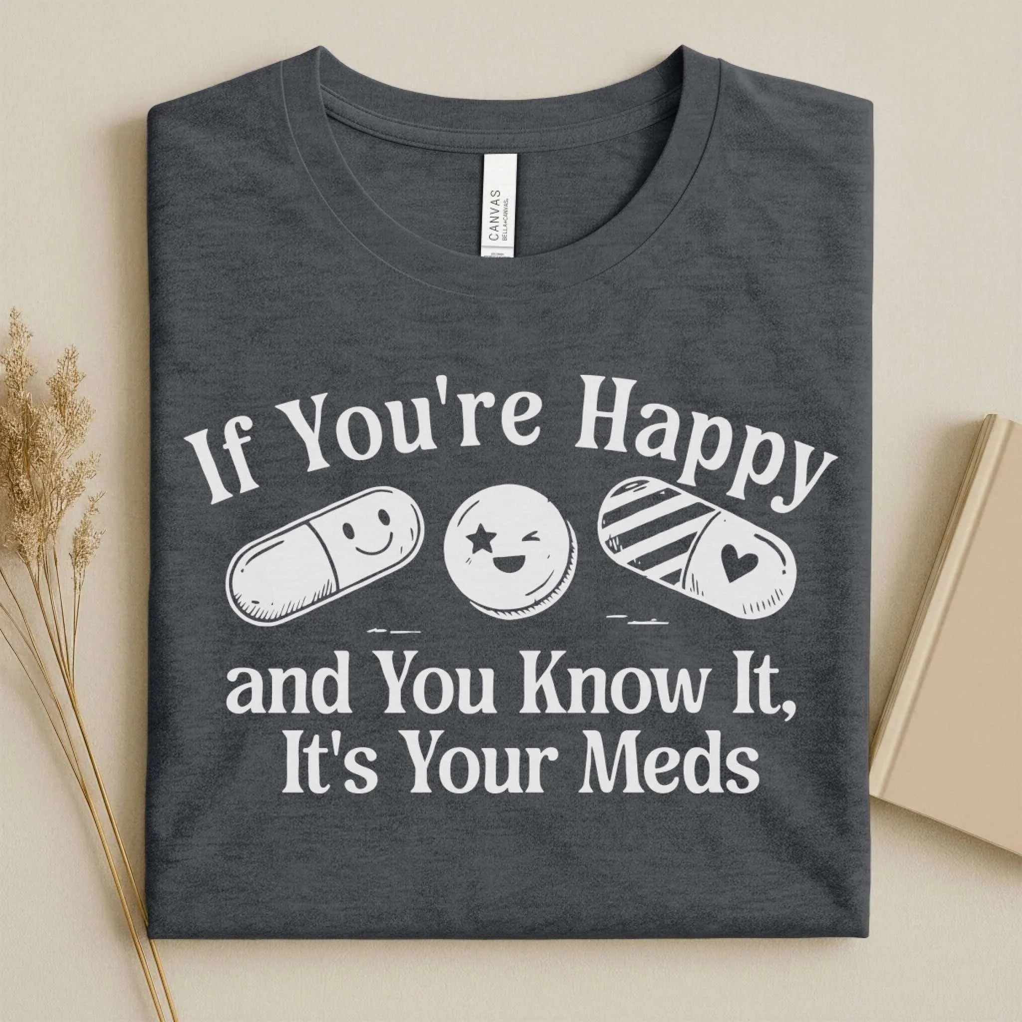 If You're Happy It's Your Meds Funny Nurse T-Shirt