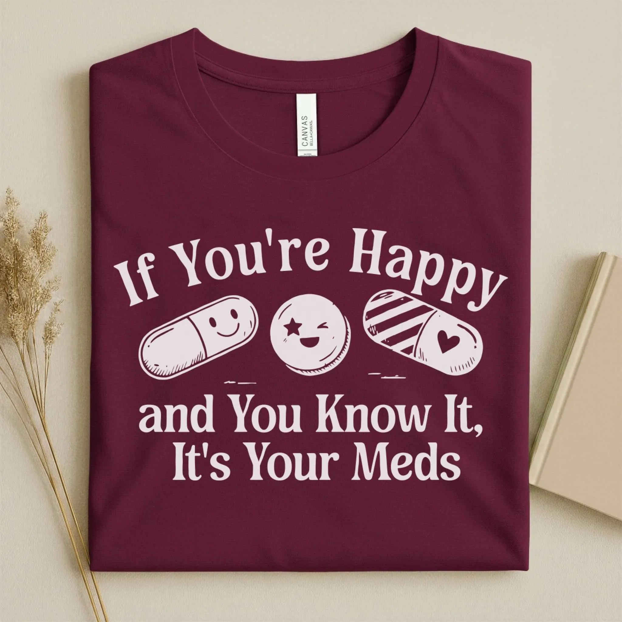 If You're Happy It's Your Meds Funny Nurse T-Shirt