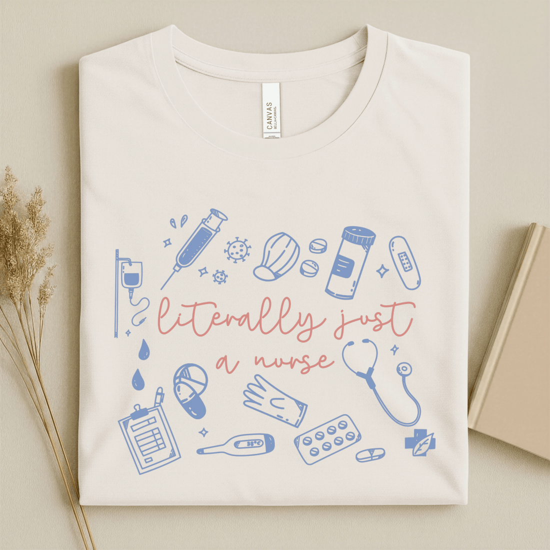 Nursehype Literally Just A Nurse Funny Nurse Tee