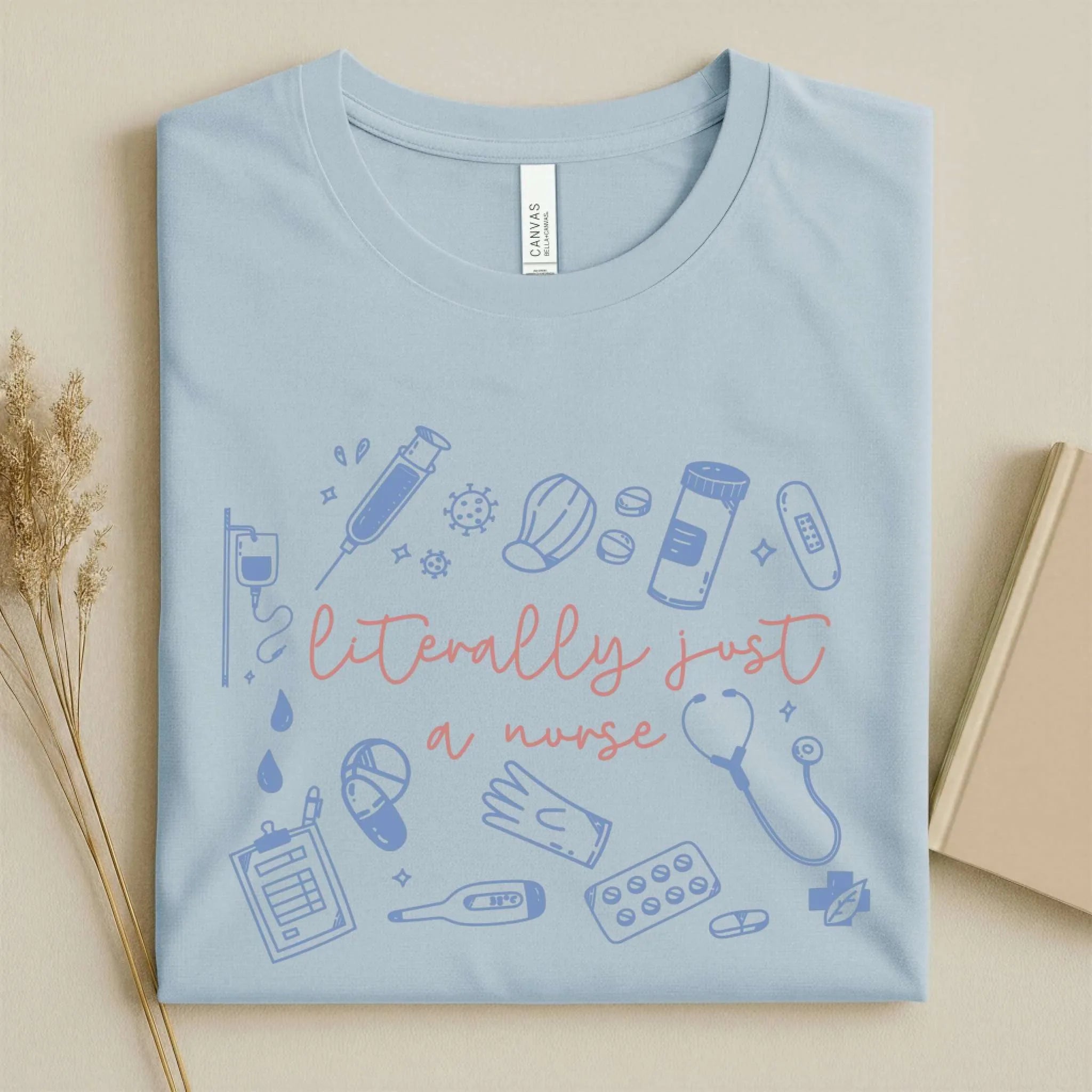 Literally Just A Nurse Funny Nurse Tee