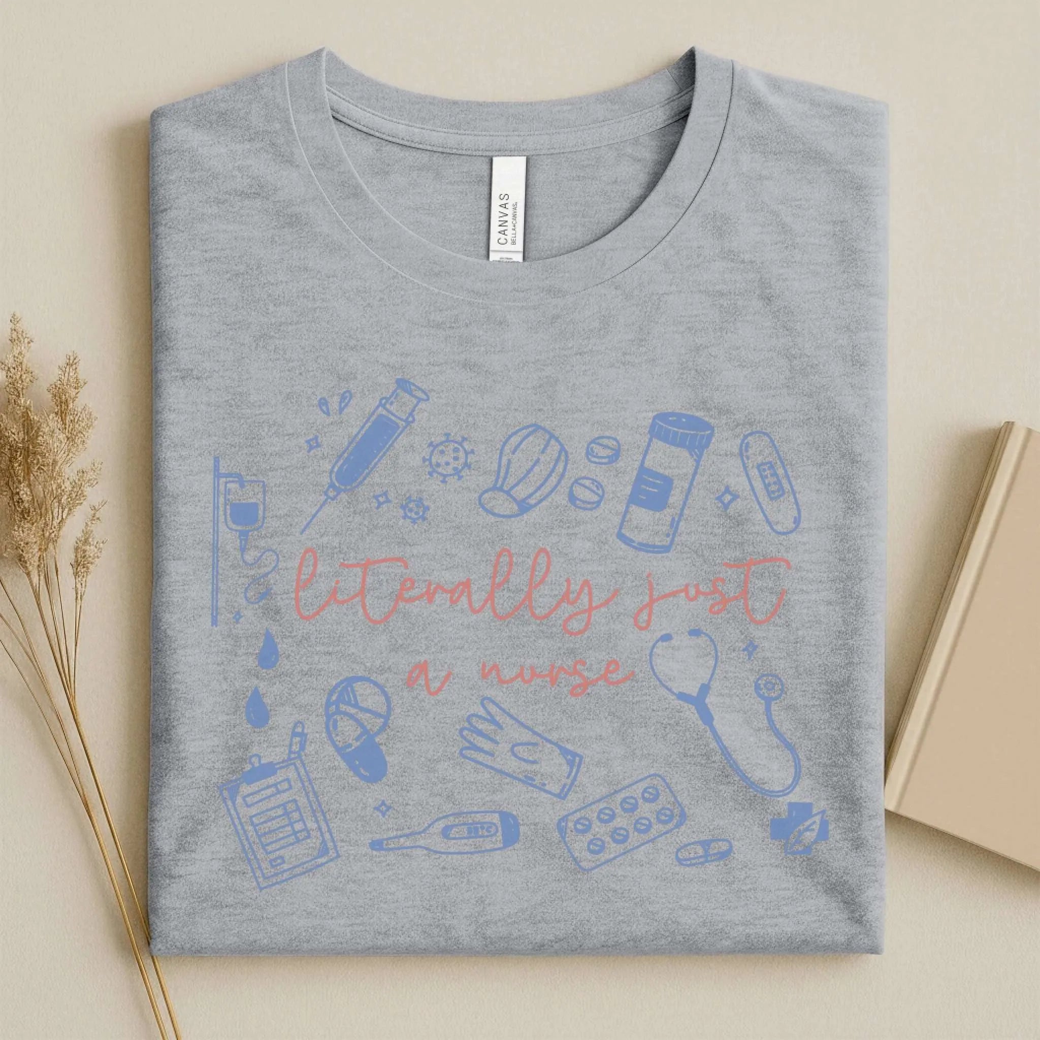Literally Just A Nurse Funny Nurse Tee