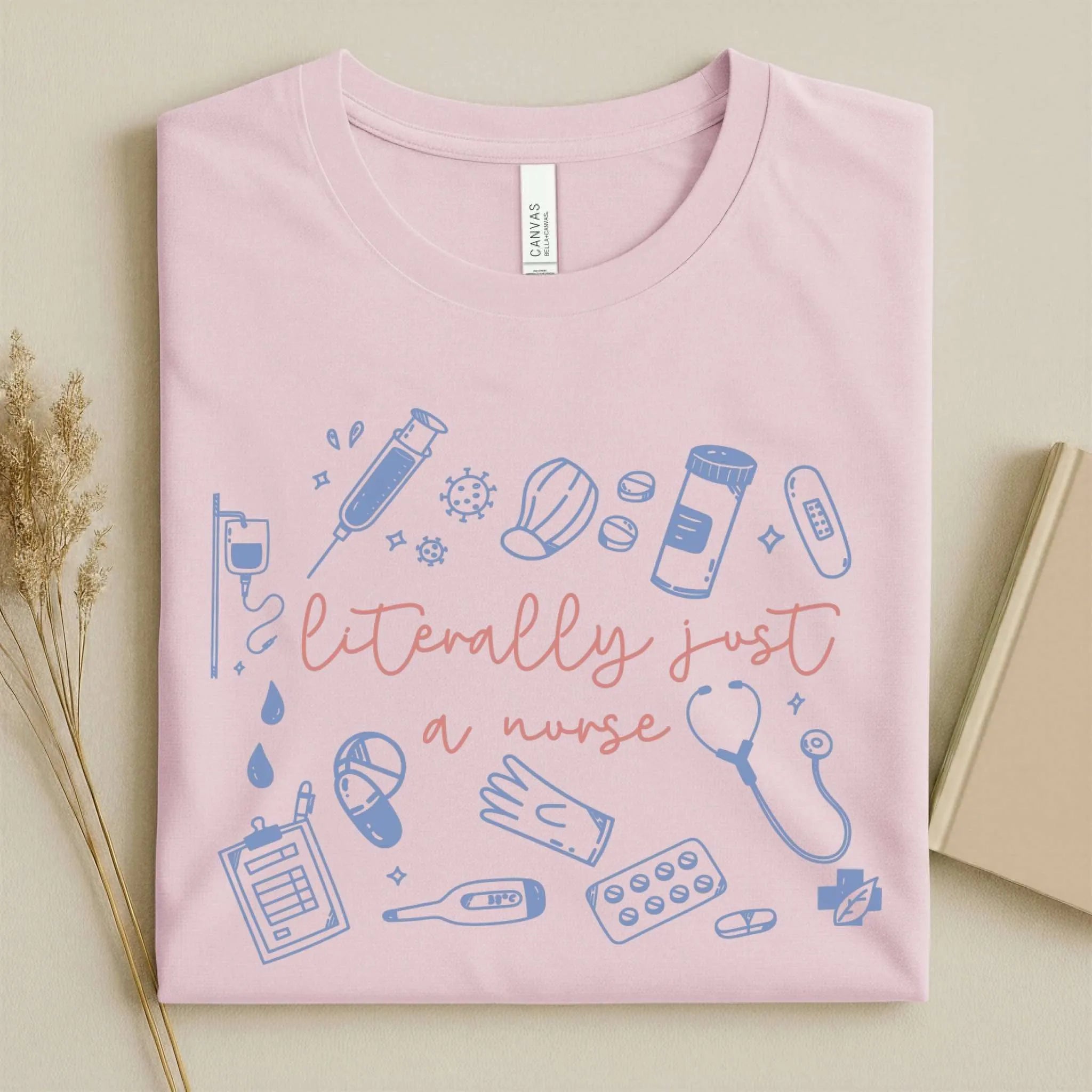 Literally Just A Nurse Funny Nurse Tee