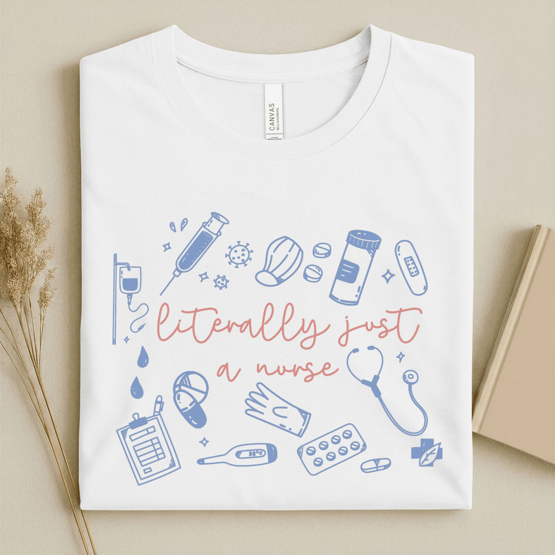 Nursehype Literally Just A Nurse Funny Nurse Tee
