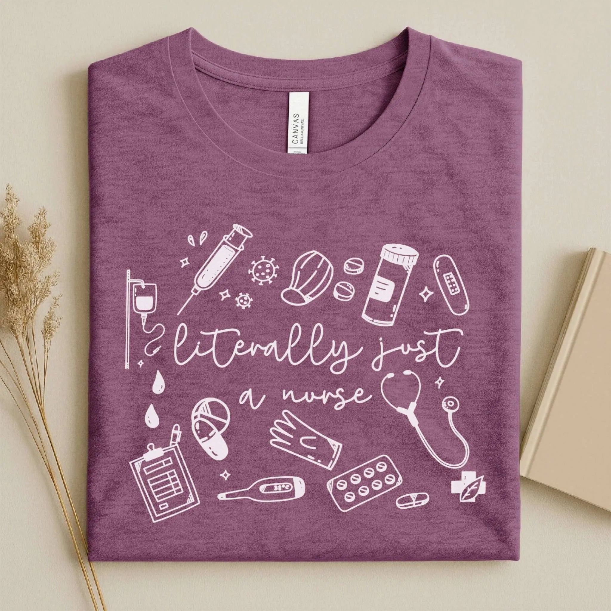 Literally Just A Nurse Funny Nurse Tee