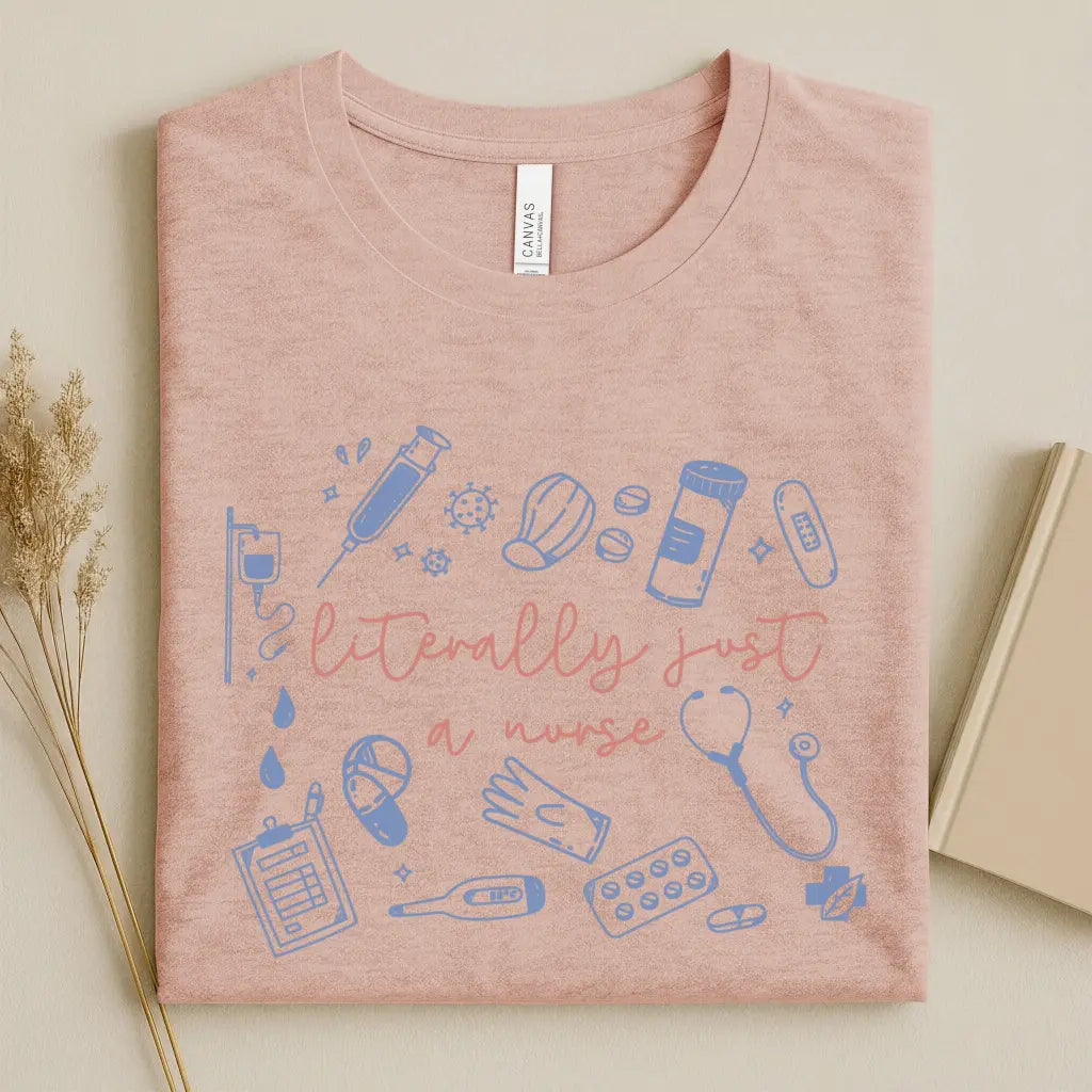 Literally Just A Nurse Funny Nurse Tee