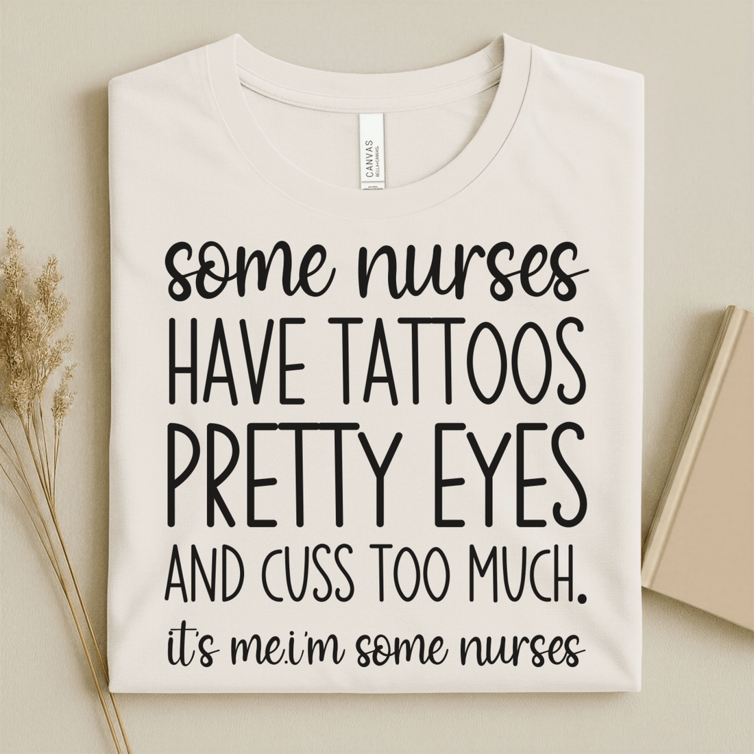 Nursehype Some Nurses Have Tattoos Pretty Eyes Cuss Too Much Nurse Tee