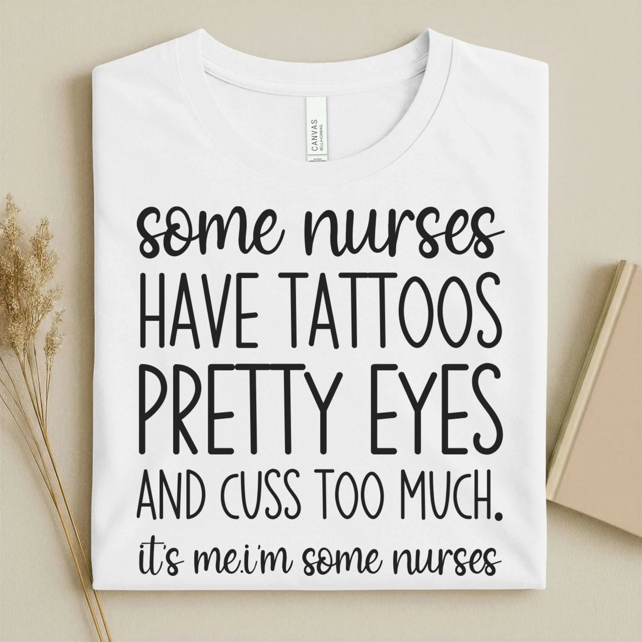 Some Nurses Have Tattoos Pretty Eyes Cuss Too Much Nurse Tee