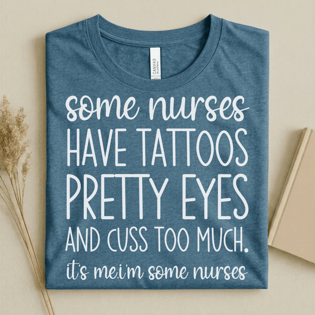 Nursehype Some Nurses Have Tattoos Pretty Eyes Cuss Too Much Nurse Tee
