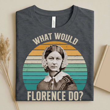 What Would Florence Do Nurse Tee